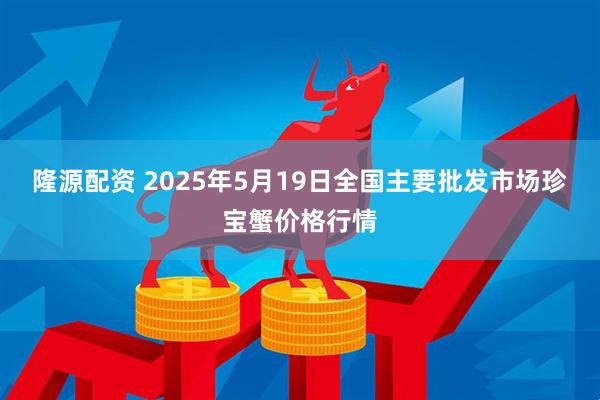 隆源配资 2025年5月19日全国主要批发市场珍宝蟹价格行情