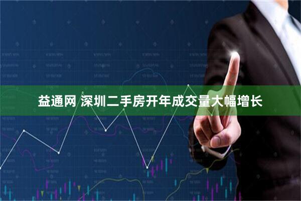 益通网 深圳二手房开年成交量大幅增长